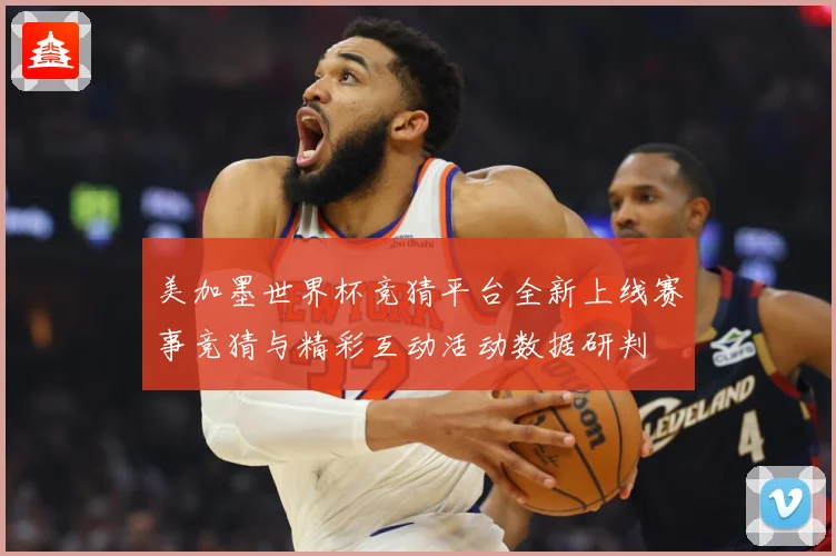 美加墨世界杯竞猜平台全新上线赛事竞猜与精彩互动活动数据研判