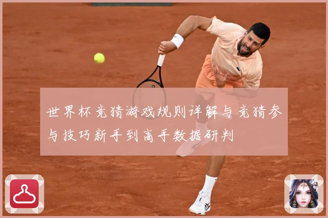 世界杯竞猜游戏规则详解与竞猜参与技巧新手到高手数据研判