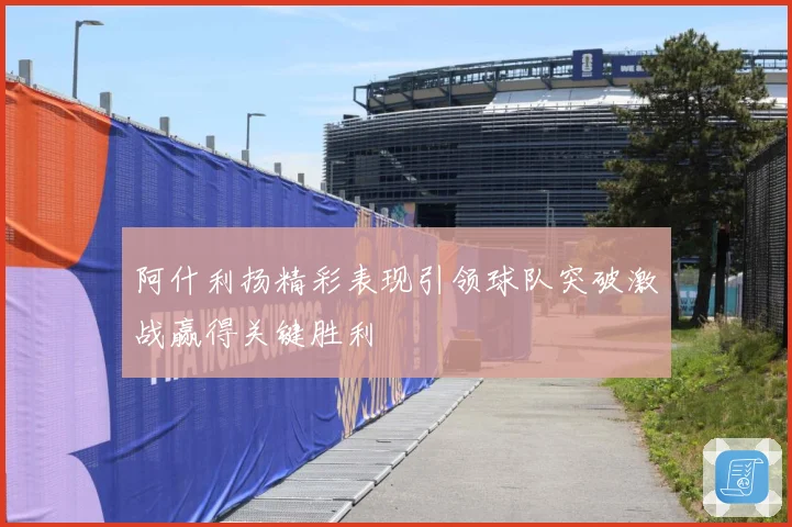 阿什利扬精彩表现引领球队突破激战赢得关键胜利
